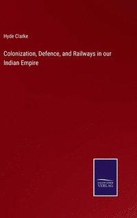 bokomslag Colonization, Defence, and Railways in our Indian Empire