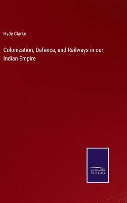 bokomslag Colonization, Defence, and Railways in our Indian Empire