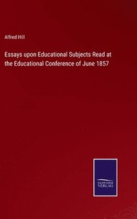 bokomslag Essays upon Educational Subjects Read at the Educational Conference of June 1857