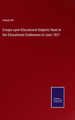 bokomslag Essays upon Educational Subjects Read at the Educational Conference of June 1857