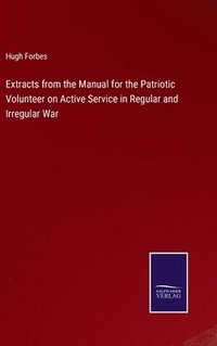 bokomslag Extracts from the Manual for the Patriotic Volunteer on Active Service in Regular and Irregular War