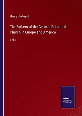 bokomslag The Fathers of the German Reformed Church in Europe and America