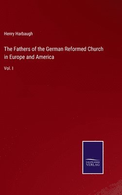 bokomslag The Fathers of the German Reformed Church in Europe and America