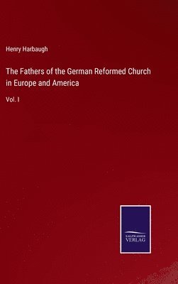 Henry Harbaugh - Fathers of the German Reformed Church in Europe and America, Inbunden