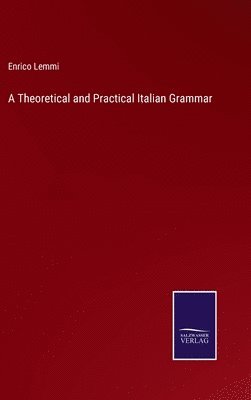 bokomslag A Theoretical and Practical Italian Grammar