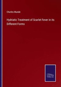 bokomslag Hydriatic Treatment of Scarlet Fever in its Different Forms