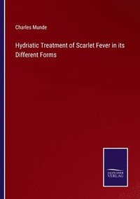 bokomslag Hydriatic Treatment of Scarlet Fever in its Different Forms