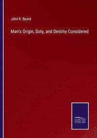 bokomslag Man's Origin, Duty, and Destiny Considered