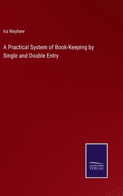 bokomslag A Practical System of Book-Keeping by Single and Double Entry