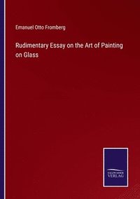 bokomslag Rudimentary Essay on the Art of Painting on Glass