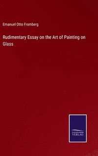 bokomslag Rudimentary Essay on the Art of Painting on Glass
