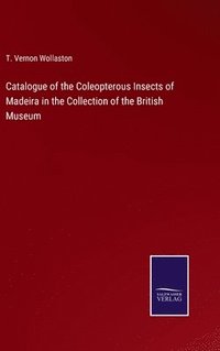 bokomslag Catalogue of the Coleopterous Insects of Madeira in the Collection of the British Museum