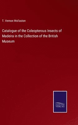 bokomslag Catalogue of the Coleopterous Insects of Madeira in the Collection of the British Museum