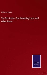 bokomslag The Old Soldier; The Wandering Lover; and Other Poems