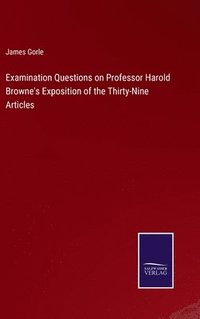 bokomslag Examination Questions on Professor Harold Browne's Exposition of the Thirty-Nine Articles