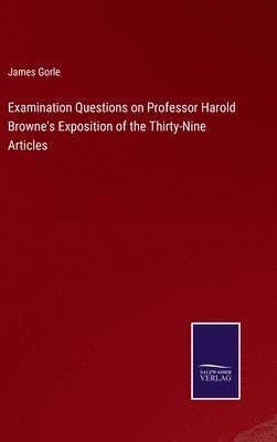 Examination Questions on Professor Harold Browne's Exposition of the Thirty-Nine Articles 1