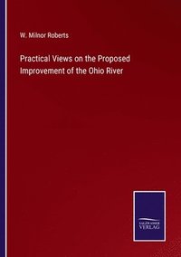 bokomslag Practical Views on the Proposed Improvement of the Ohio River