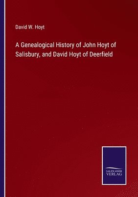 bokomslag A Genealogical History of John Hoyt of Salisbury, and David Hoyt of Deerfield