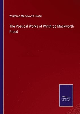 Winthrop Mackworth Praed - Poetical Works of Winthrop Mackworth Praed, Häftad