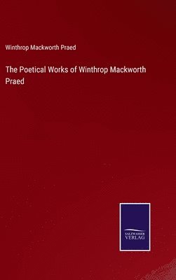 Winthrop Mackworth Praed - Poetical Works of Winthrop Mackworth Praed, Inbunden