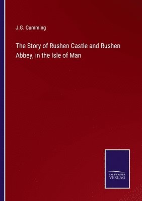 bokomslag The Story of Rushen Castle and Rushen Abbey, in the Isle of Man