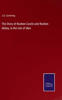 bokomslag The Story of Rushen Castle and Rushen Abbey, in the Isle of Man