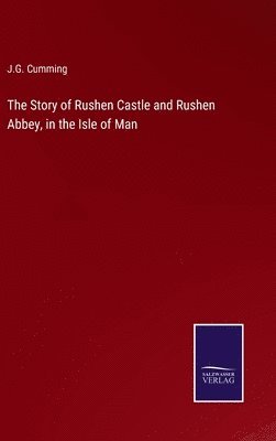 The Story of Rushen Castle and Rushen Abbey, in the Isle of Man 1