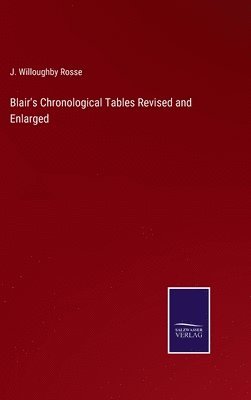 J Willoughby Rosse, J. Willoughby Rosse - Blair's Chronological Tables Revised and Enlarged, Inbunden