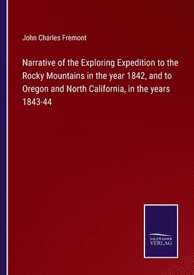 bokomslag Narrative of the Exploring Expedition to the Rocky Mountains in the year 1842, and to Oregon and North California, in the years 1843-44