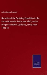 bokomslag Narrative of the Exploring Expedition to the Rocky Mountains in the year 1842, and to Oregon and North California, in the years 1843-44
