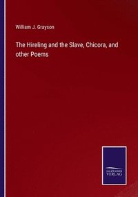 bokomslag The Hireling and the Slave, Chicora, and other Poems