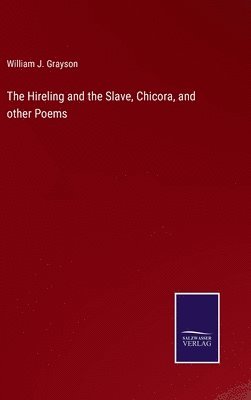 bokomslag The Hireling and the Slave, Chicora, and other Poems