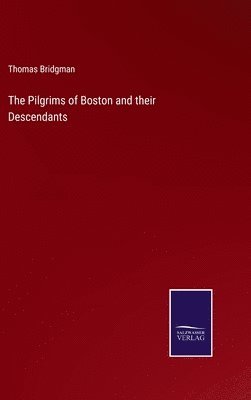 bokomslag The Pilgrims of Boston and their Descendants