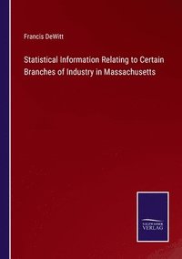 bokomslag Statistical Information Relating to Certain Branches of Industry in Massachusetts