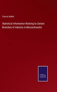 bokomslag Statistical Information Relating to Certain Branches of Industry in Massachusetts