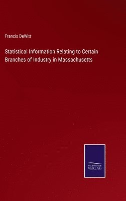 Statistical Information Relating to Certain Branches of Industry in Massachusetts 1