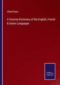 bokomslag A Concise Dictionary of the English, French & Italian Languages