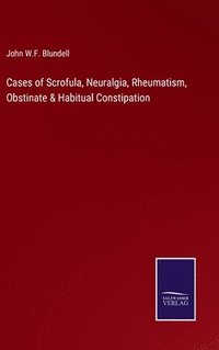 bokomslag Cases of Scrofula, Neuralgia, Rheumatism, Obstinate & Habitual Constipation