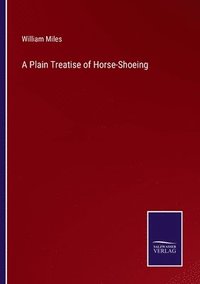 bokomslag A Plain Treatise of Horse-Shoeing