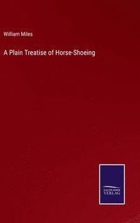 bokomslag A Plain Treatise of Horse-Shoeing