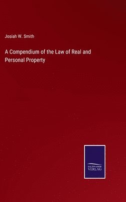 Josiah W Smith, Josiah W. Smith - Compendium of the Law of Real and Personal Property, Inbunden