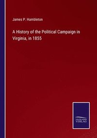 bokomslag A History of the Political Campaign in Virginia, in 1855