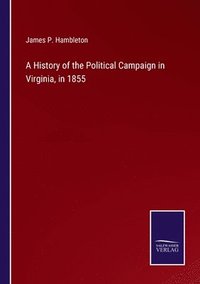 bokomslag History of the Political Campaign in Virginia, in 1855
