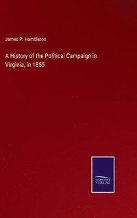 bokomslag A History of the Political Campaign in Virginia, in 1855