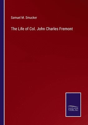 The Life of Col. John Charles Fremont 1