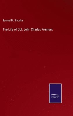 bokomslag The Life of Col. John Charles Fremont