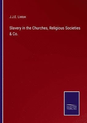 bokomslag Slavery in the Churches, Religious Societies & Co.