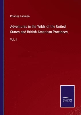 Adventures in the Wilds of the United States and British American Provinces