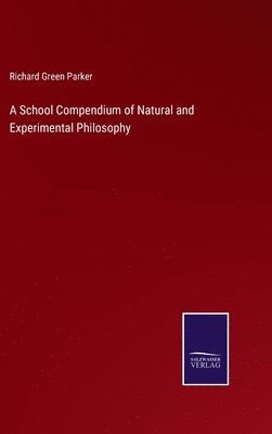 bokomslag A School Compendium of Natural and Experimental Philosophy