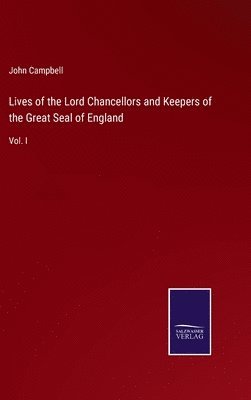 Lives of the Lord Chancellors and Keepers of the Great Seal of England 1